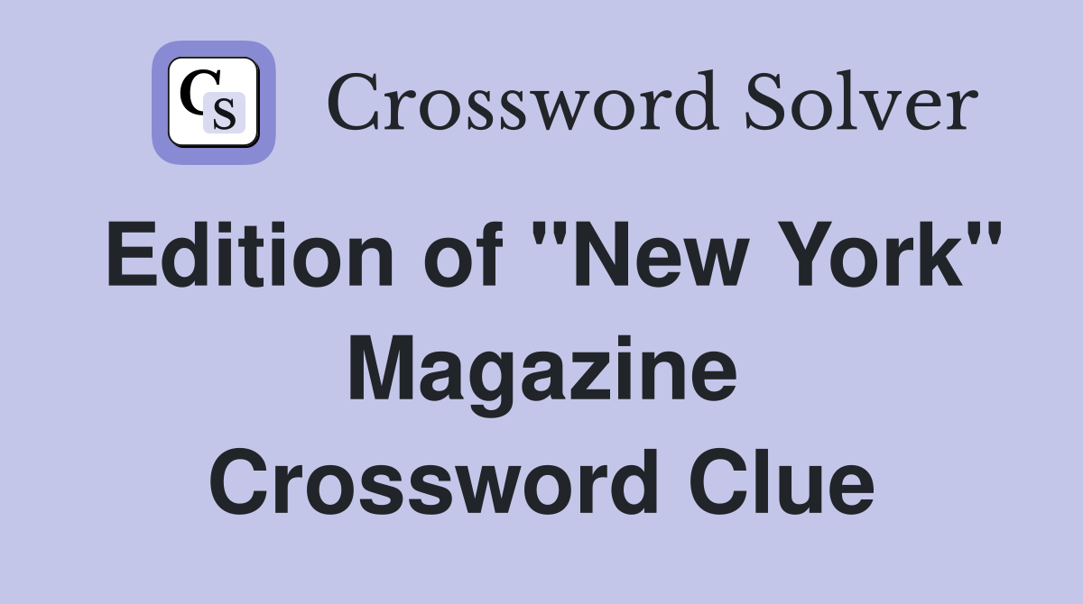 Edition of "New York" Magazine Crossword Clue