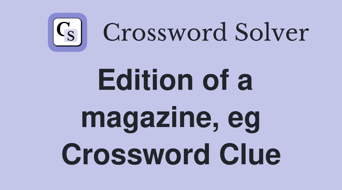 Edition of a magazine, eg Crossword Clue