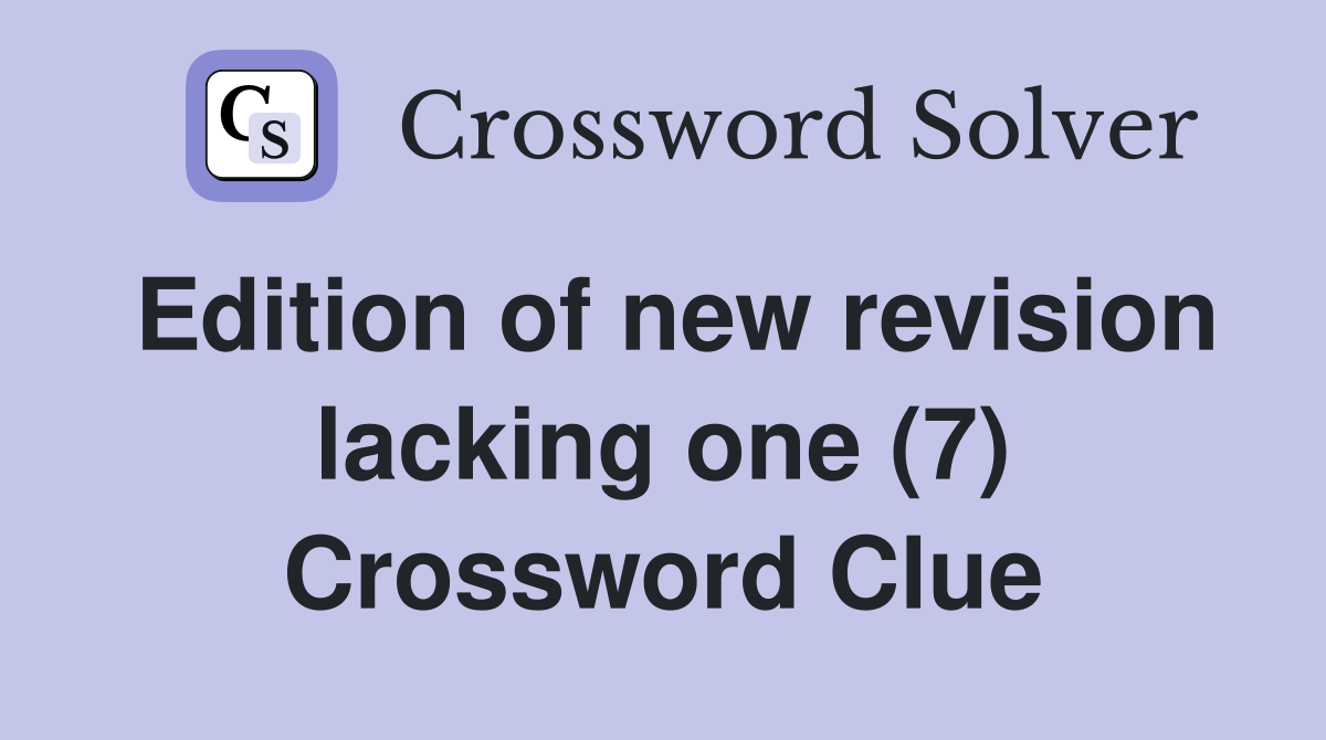 Edition of new revision lacking one (7) Crossword Clue