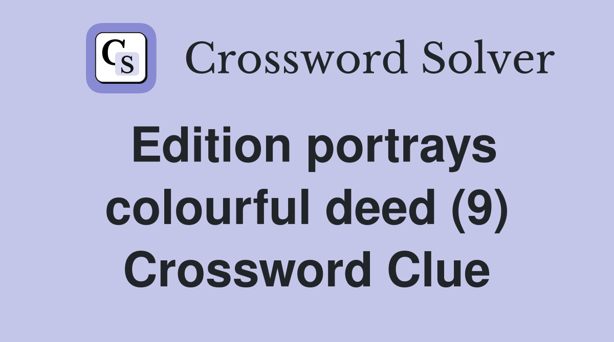 Edition portrays colourful deed (9) Crossword Clue