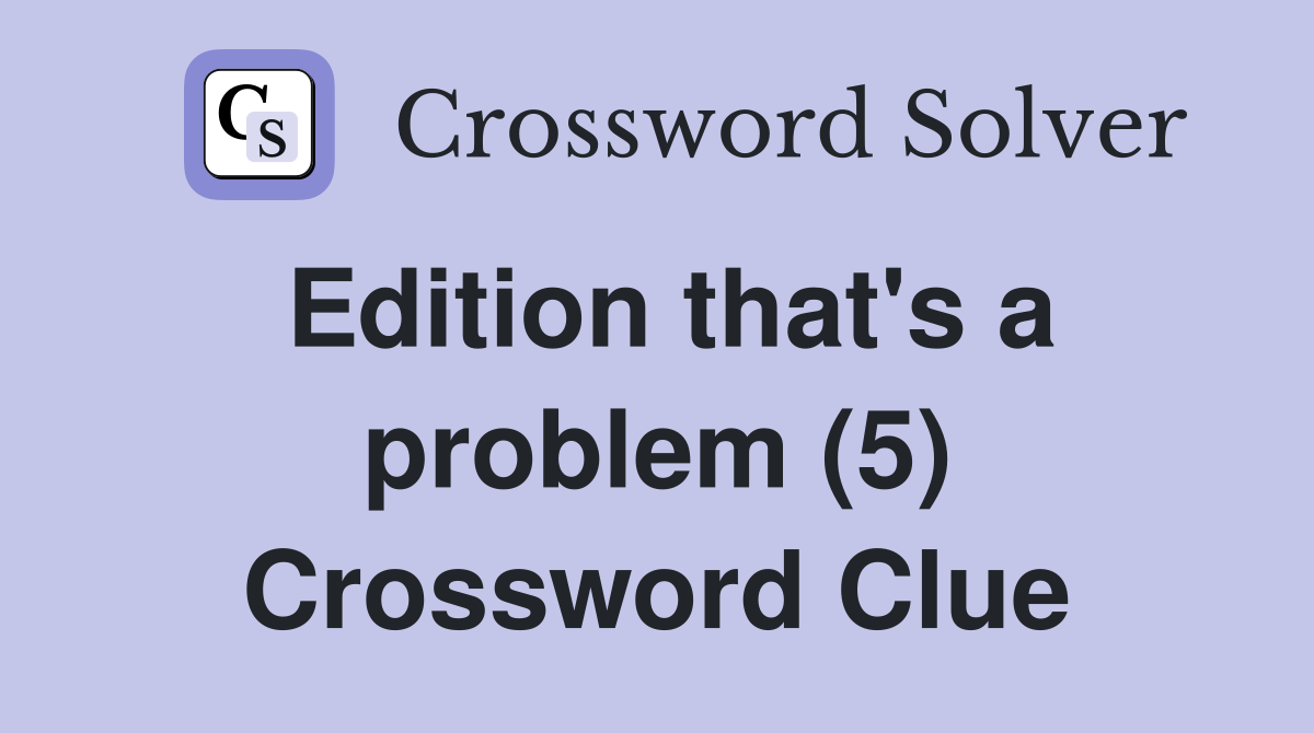 Edition that's a problem (5) Crossword Clue
