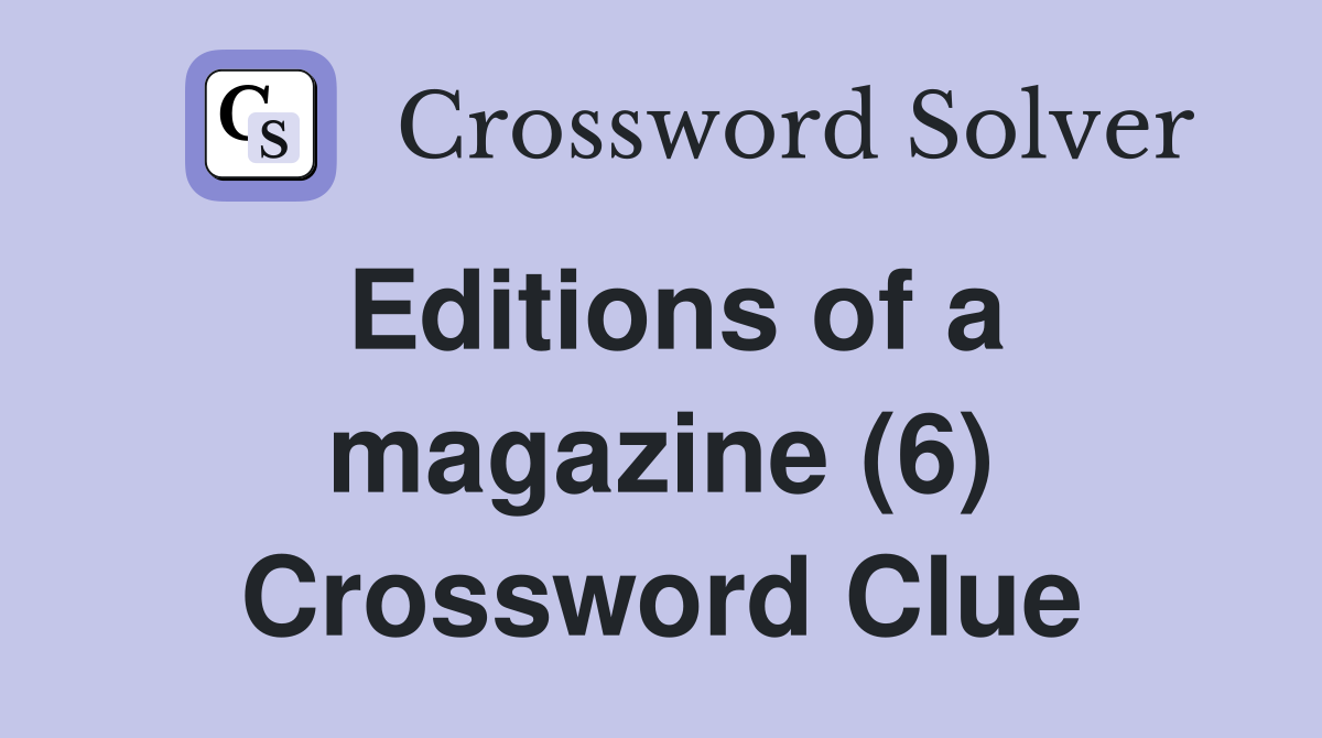Editions of a magazine (6) Crossword Clue