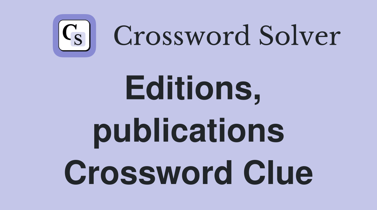 Editions, publications Crossword Clue
