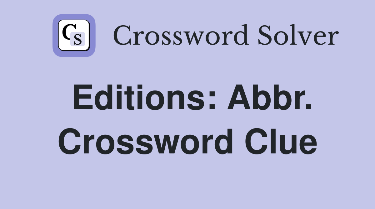 Editions: Abbr. Crossword Clue