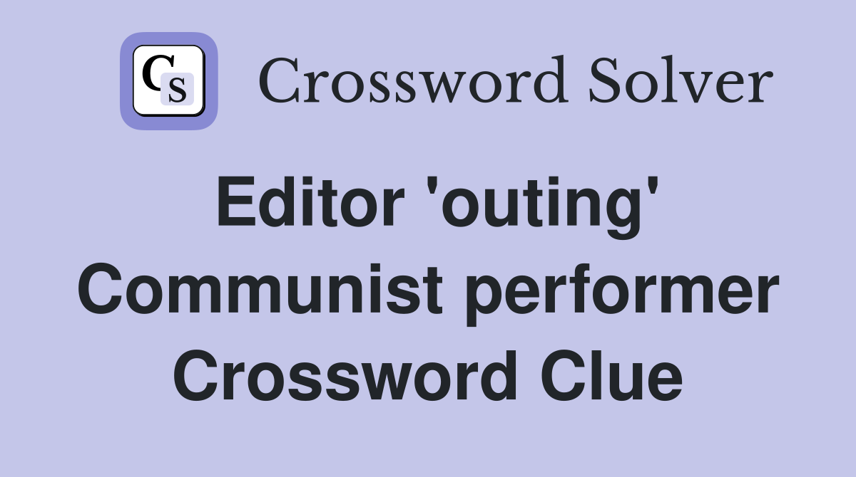 Editor 'outing' Communist performer Crossword Clue