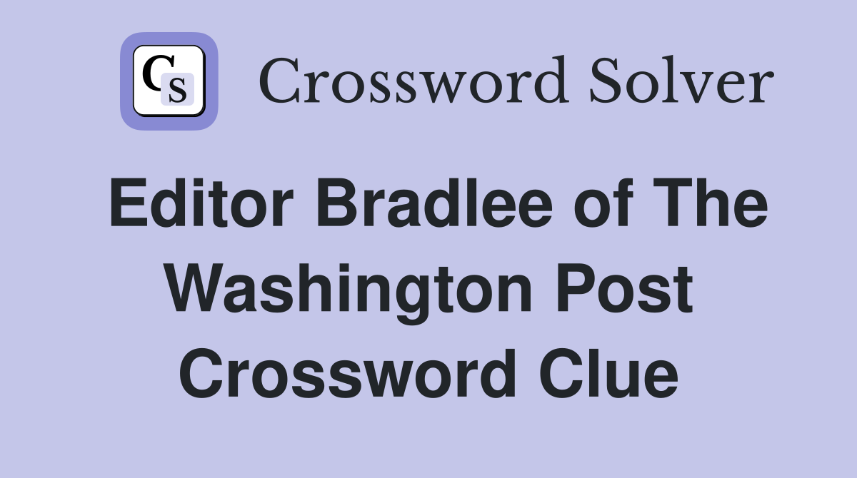 Editor Bradlee of The Washington Post Crossword Clue