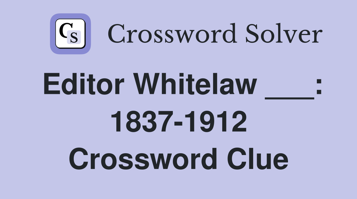 Editor Whitelaw ___: 1837-1912 Crossword Clue