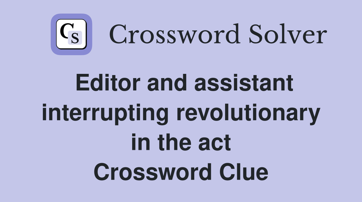 Editor and assistant interrupting revolutionary in the act Crossword Clue