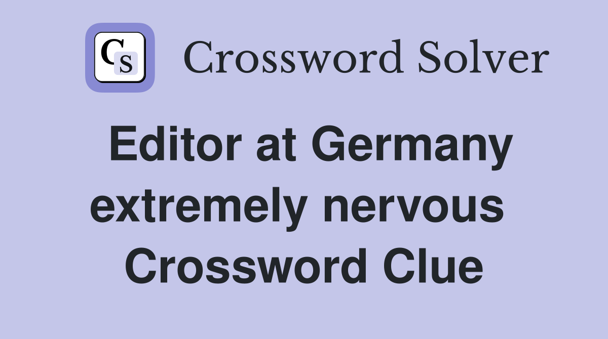 Editor at Germany extremely nervous  Crossword Clue