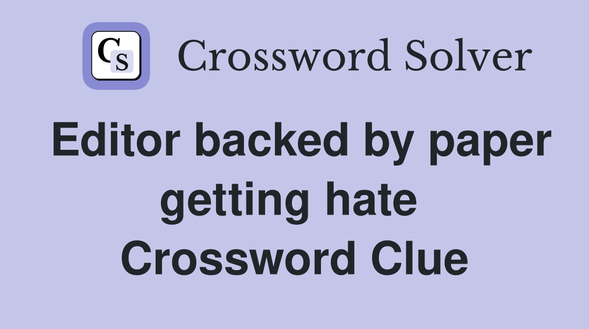 Editor backed by paper getting hate  Crossword Clue