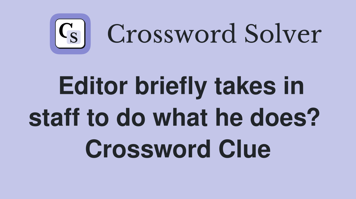 Editor briefly takes in staff to do what he does?  Crossword Clue