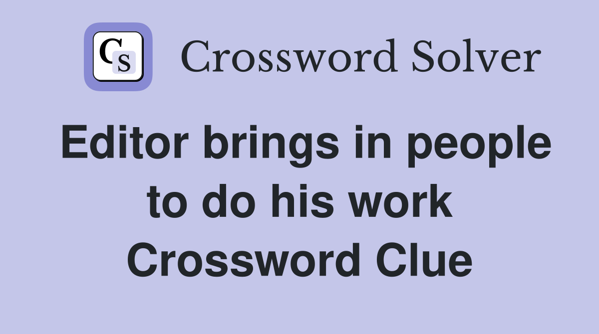 Editor brings in people to do his work Crossword Clue