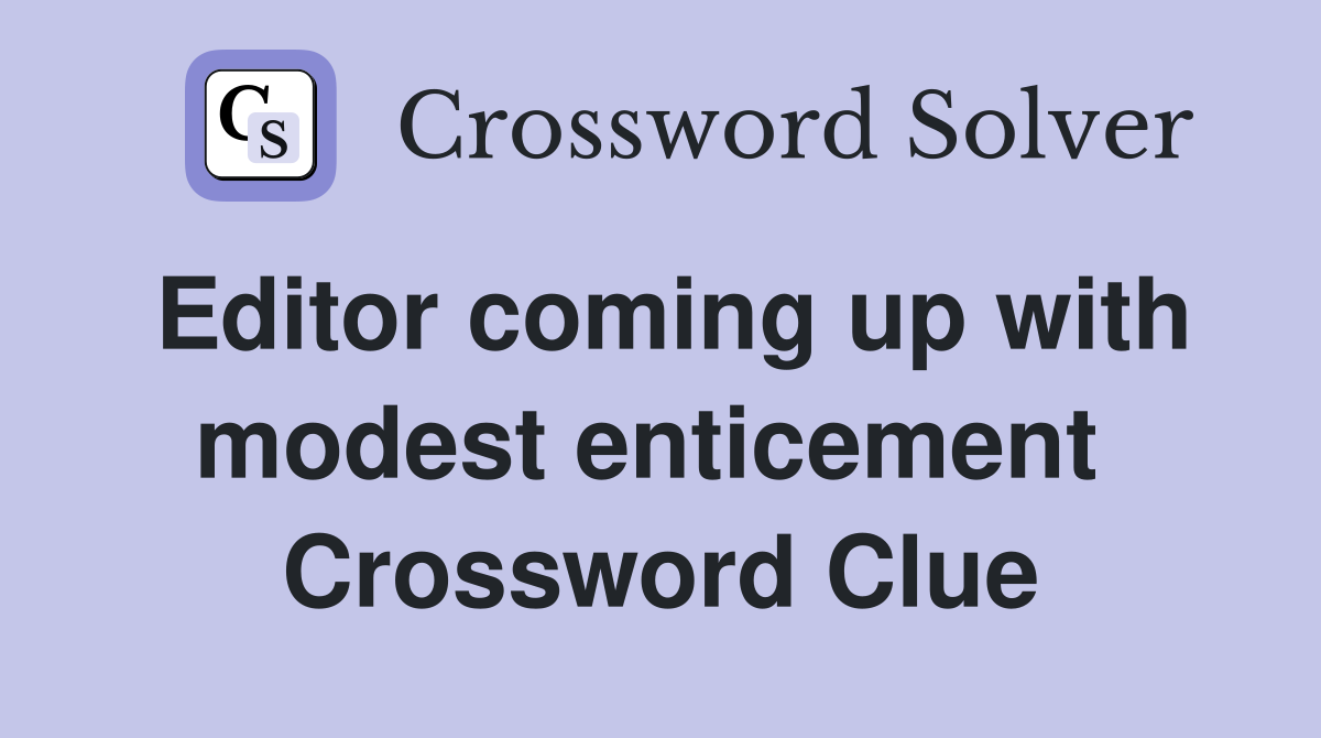 Editor coming up with modest enticement  Crossword Clue