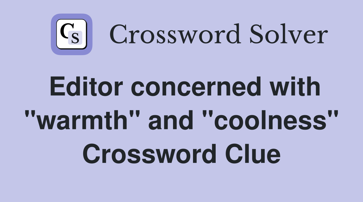 Editor concerned with "warmth" and "coolness" Crossword Clue
