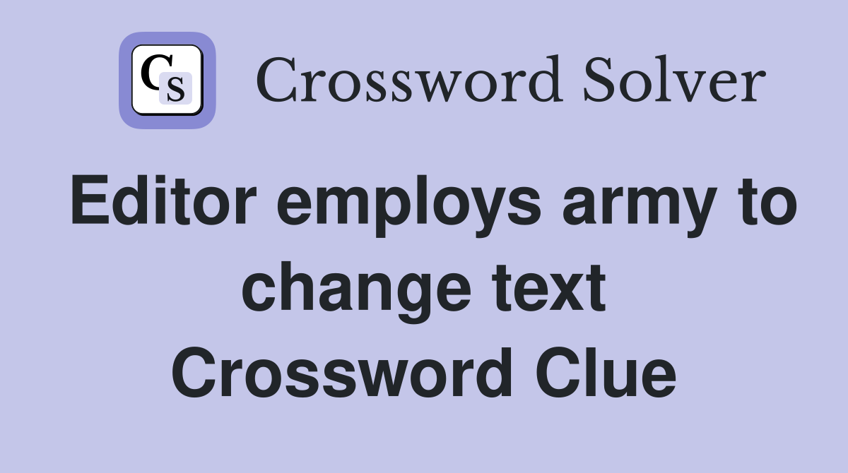 Editor employs army to change text Crossword Clue