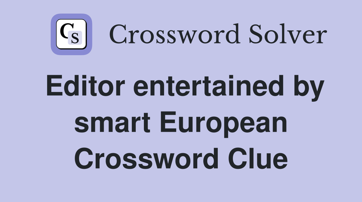 Editor entertained by smart European Crossword Clue