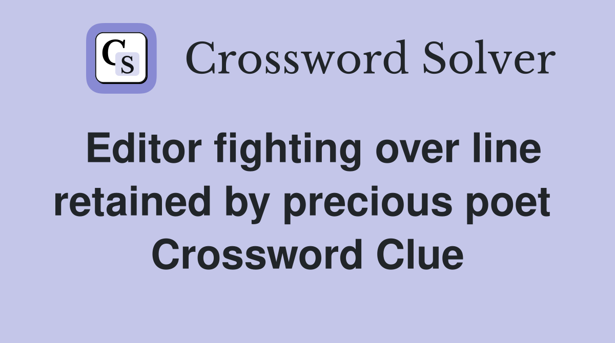 Editor fighting over line retained by precious poet  Crossword Clue