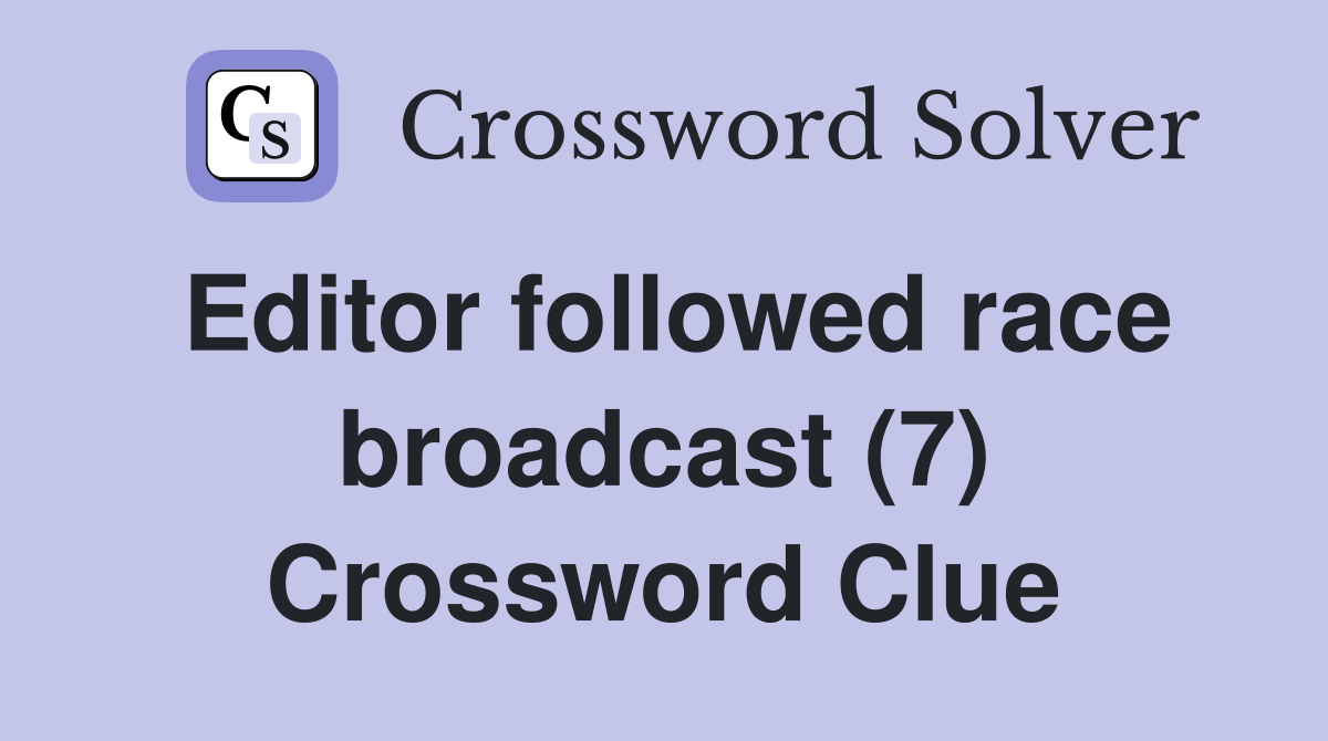 Editor followed race broadcast (7) Crossword Clue