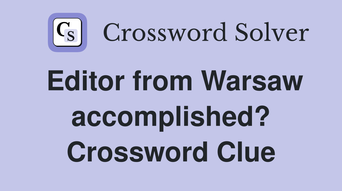 Editor from Warsaw accomplished? Crossword Clue