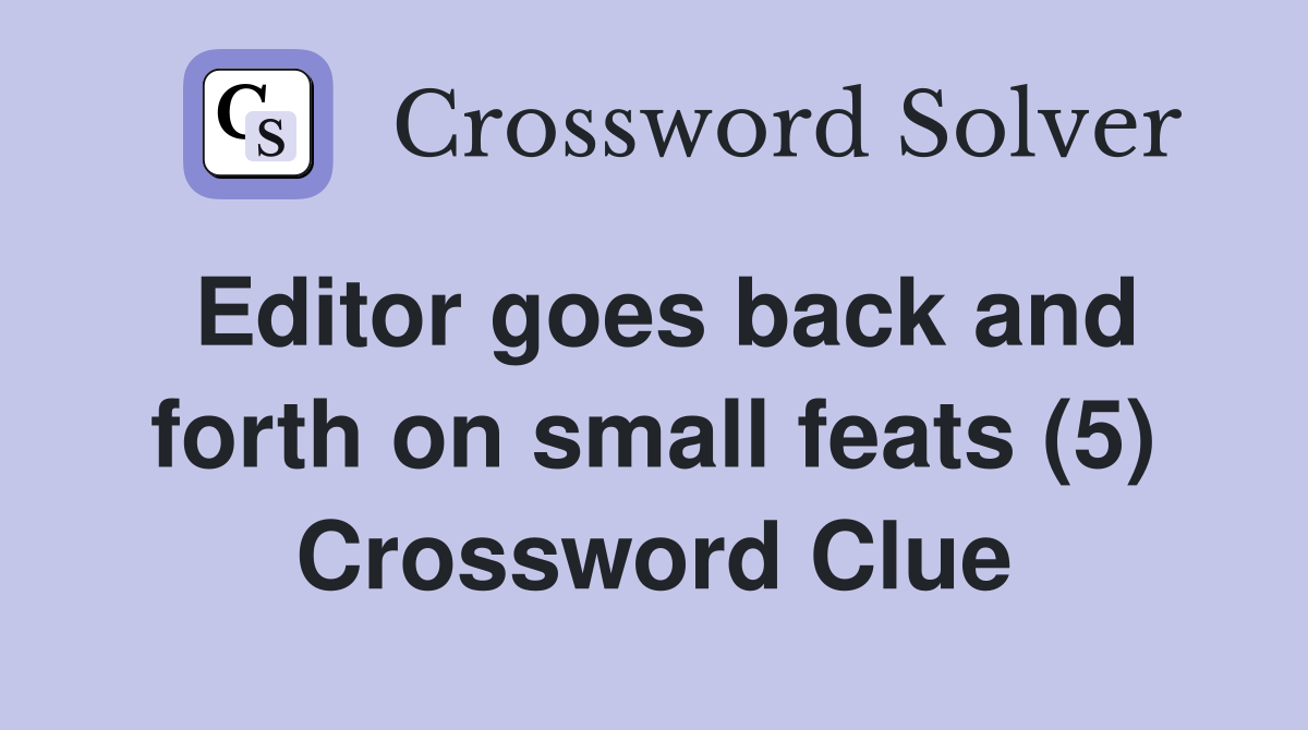 Editor goes back and forth on small feats (5) Crossword Clue