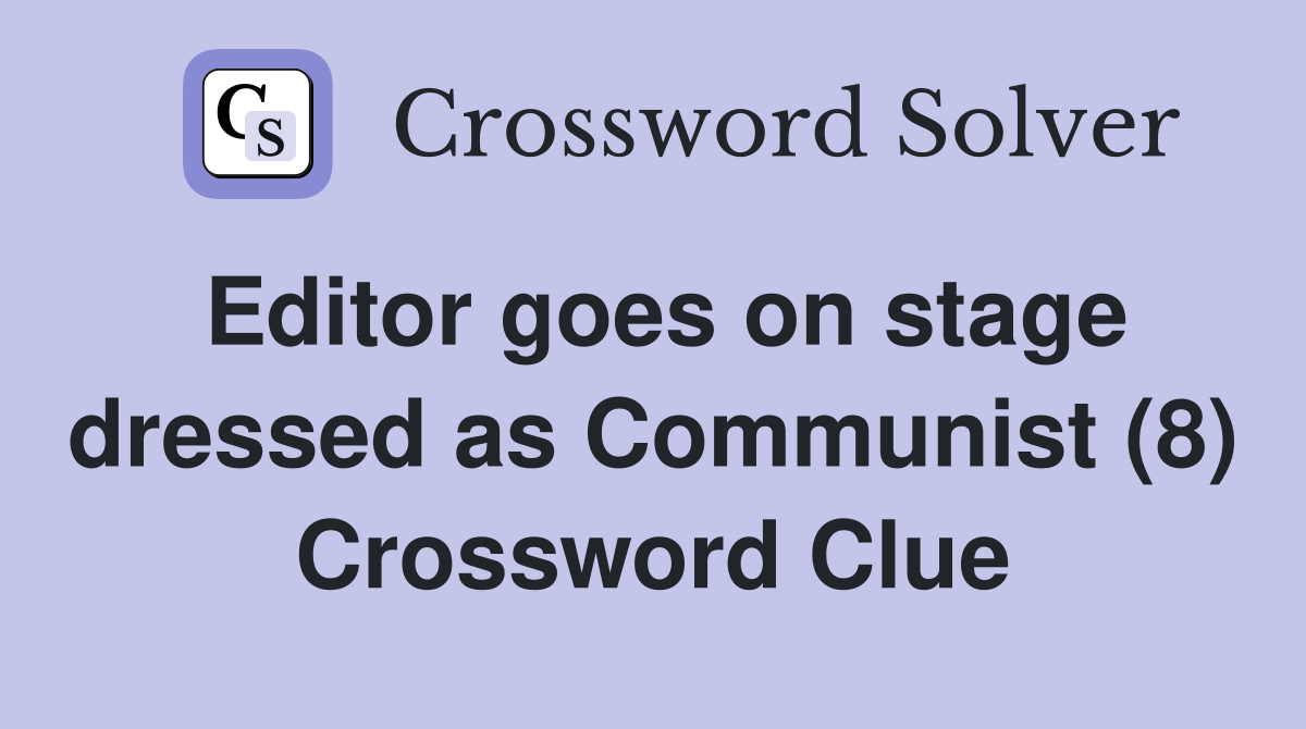 Editor goes on stage dressed as Communist (8) Crossword Clue