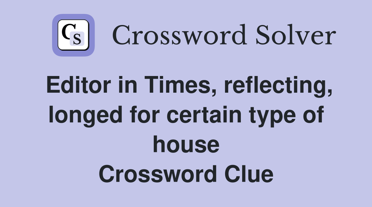 Editor in Times, reflecting, longed for certain type of house Crossword Clue