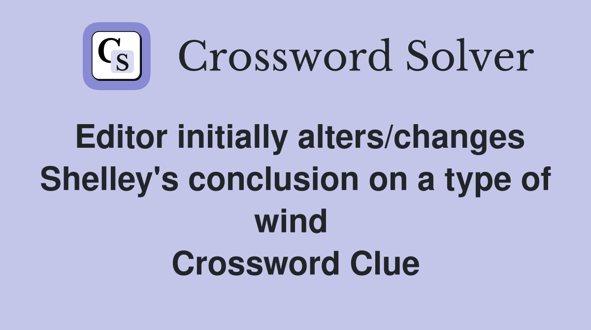 Editor initially alters/changes Shelley's conclusion on a type of wind  Crossword Clue