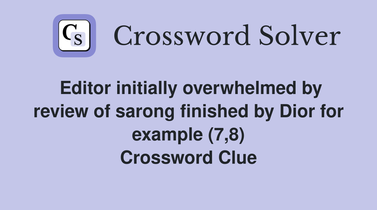 Editor initially overwhelmed by review of sarong finished by Dior for example (7,8) Crossword Clue