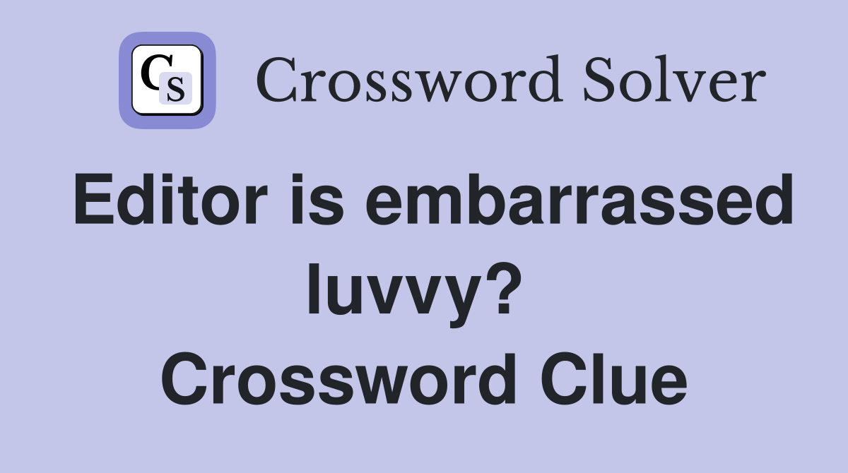 Editor is embarrassed luvvy?  Crossword Clue