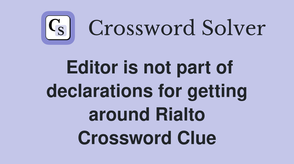 Editor is not part of declarations for getting around Rialto Crossword Clue
