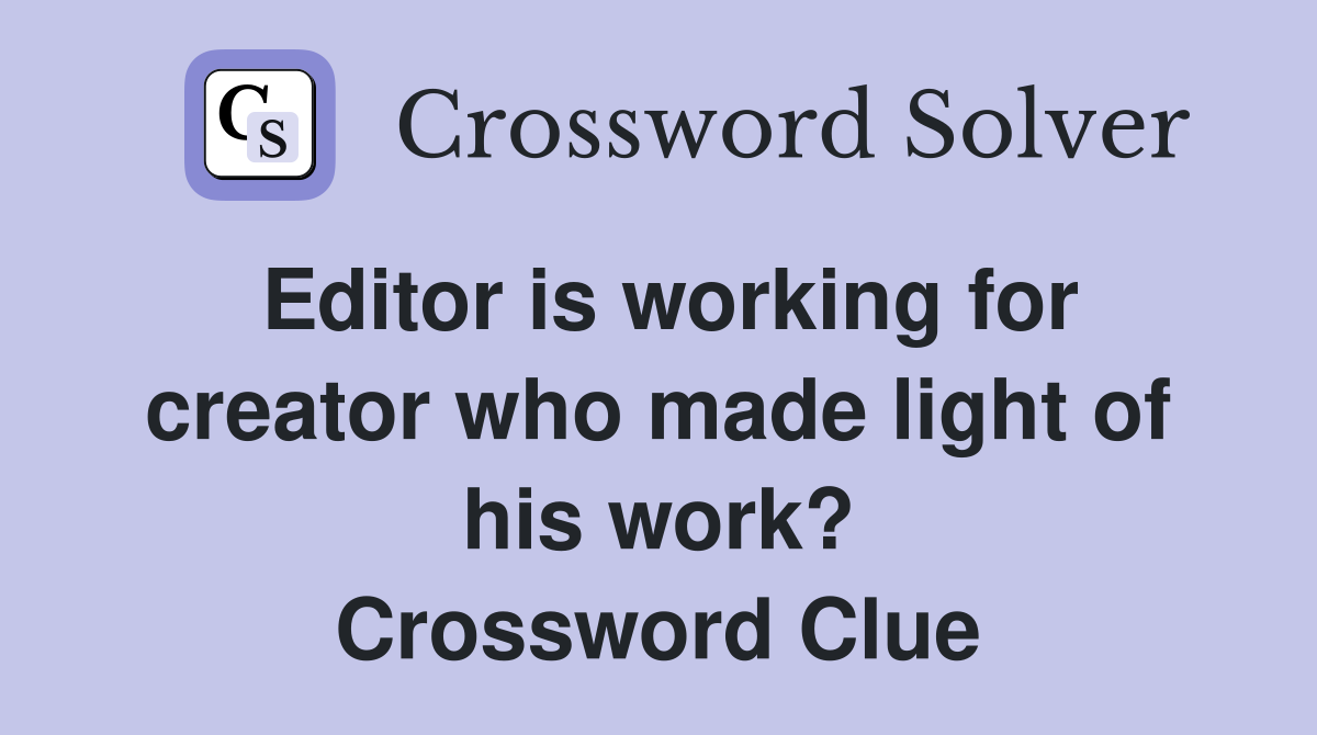 Editor is working for creator who made light of his work? Crossword Clue