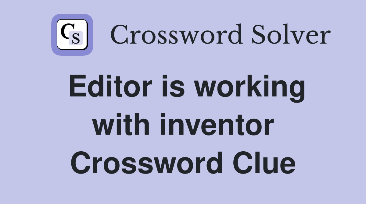 Editor is working with inventor Crossword Clue