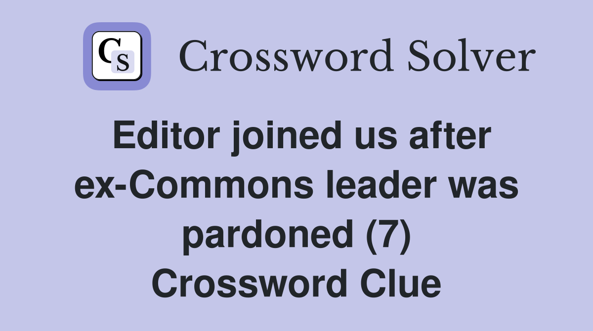 Editor joined us after ex-Commons leader was pardoned (7) Crossword Clue