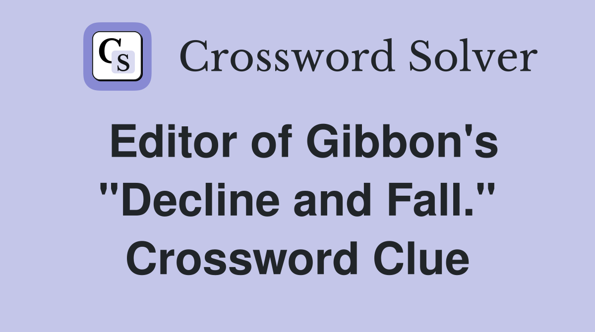 Editor of Gibbon's "Decline and Fall." Crossword Clue