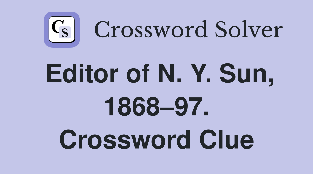 Editor of N. Y. Sun, 1868–97. Crossword Clue