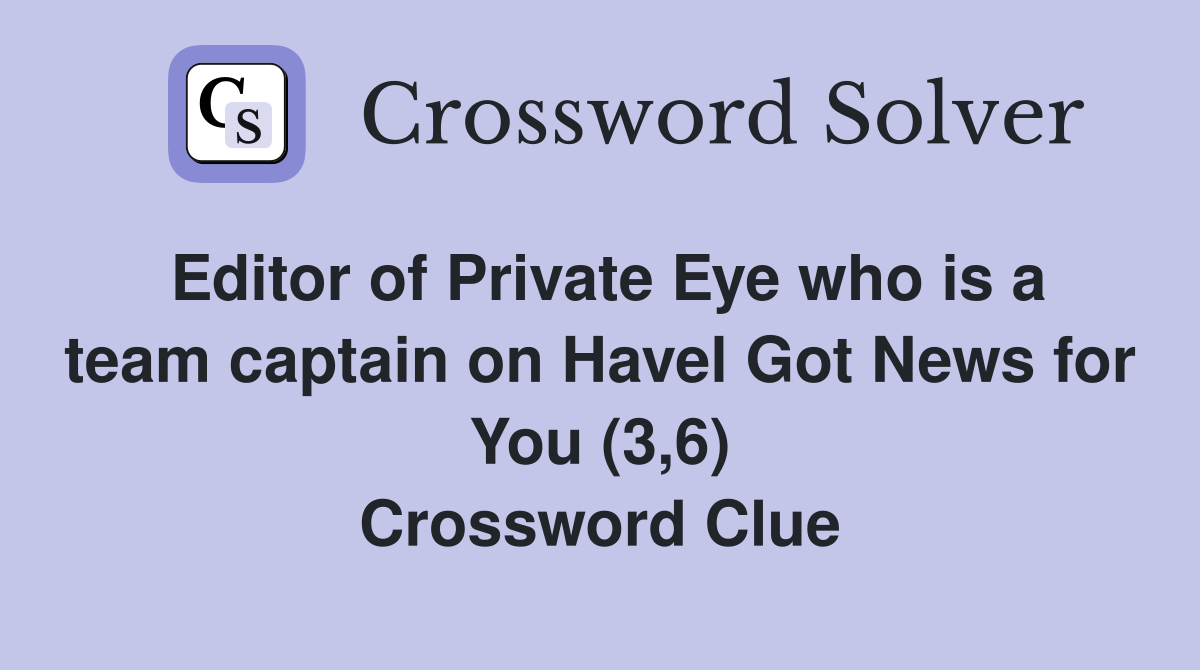 Editor of Private Eye who is a team captain on Havel Got News for You (3,6) Crossword Clue
