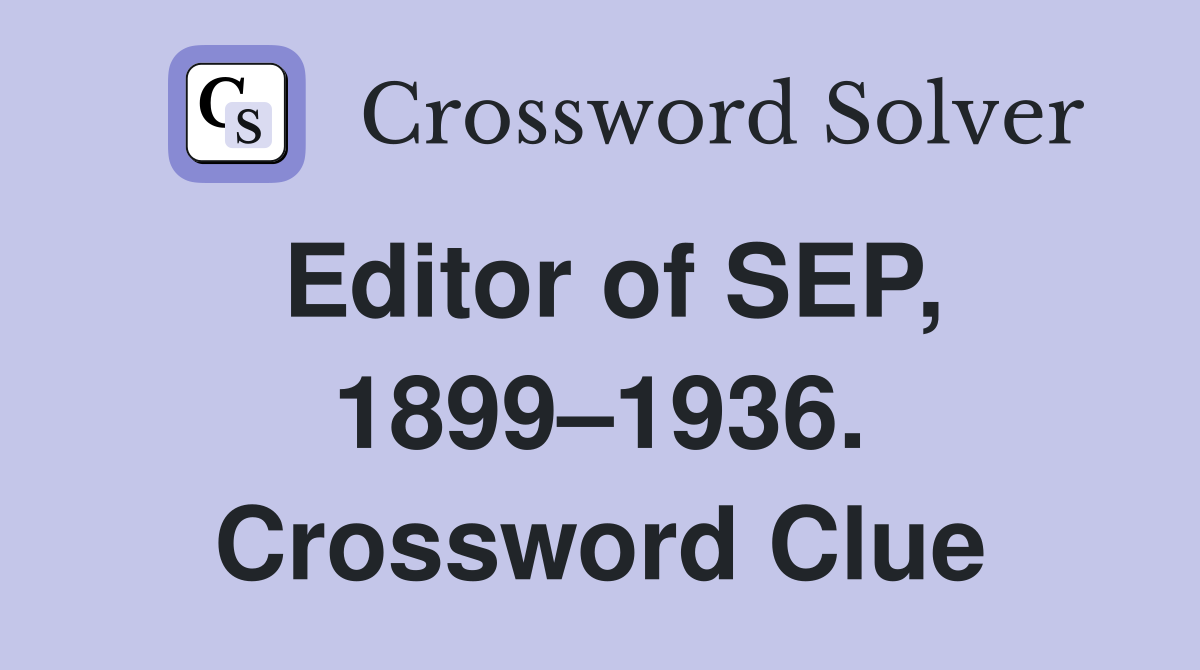Editor of SEP, 1899–1936. Crossword Clue
