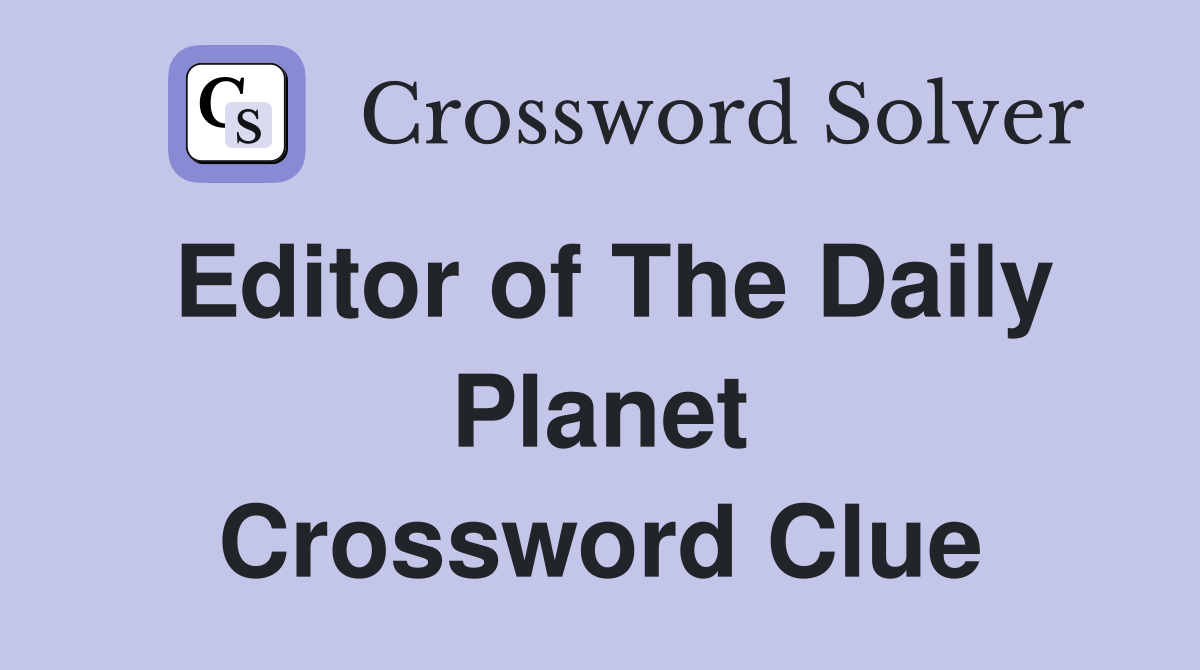 Editor of The Daily Planet Crossword Clue