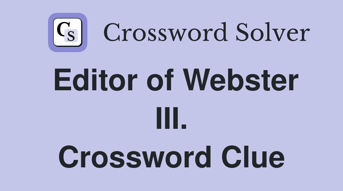 Editor of Webster III. Crossword Clue