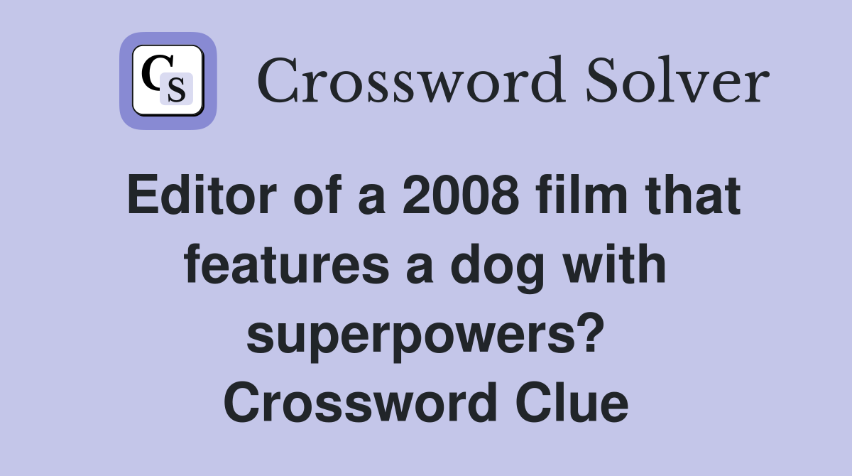 Editor of a 2008 film that features a dog with superpowers? Crossword Clue