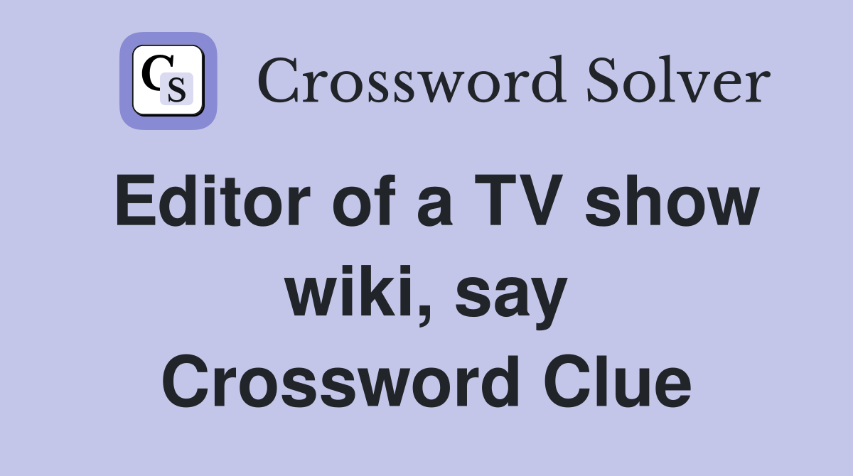 Editor of a TV show wiki, say Crossword Clue