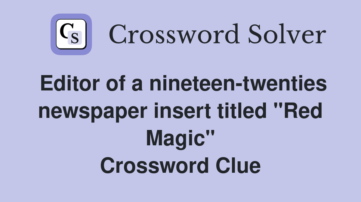 Editor of a nineteen-twenties newspaper insert titled "Red Magic" Crossword Clue