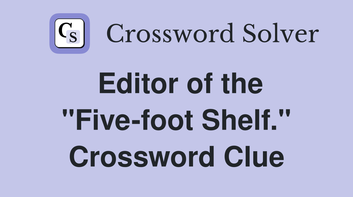 Editor of the "Five-foot Shelf." Crossword Clue