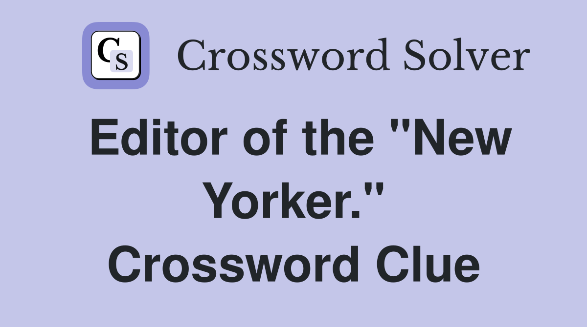 Editor of the "New Yorker." Crossword Clue