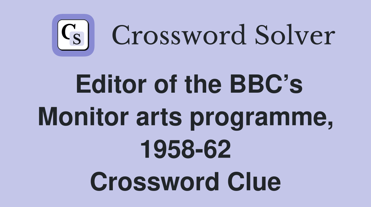 Editor of the BBC’s Monitor arts programme, 1958-62 Crossword Clue