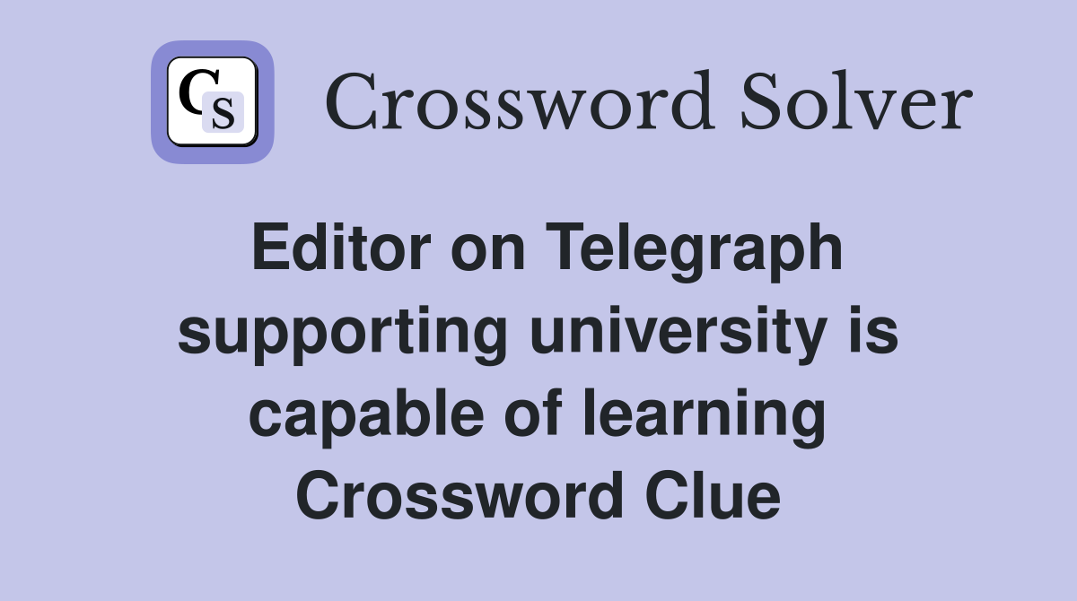 Editor on Telegraph supporting university is capable of learning Crossword Clue