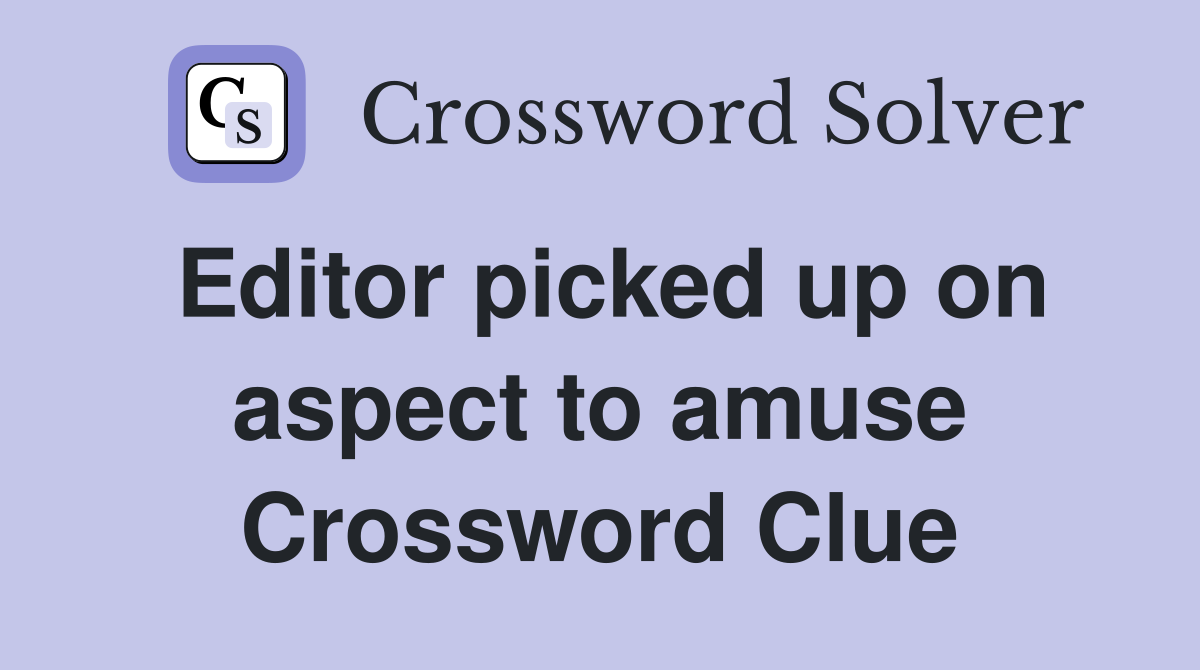 Editor picked up on aspect to amuse Crossword Clue