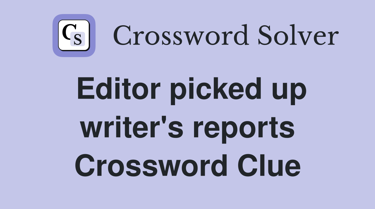 Editor picked up writer's reports Crossword Clue