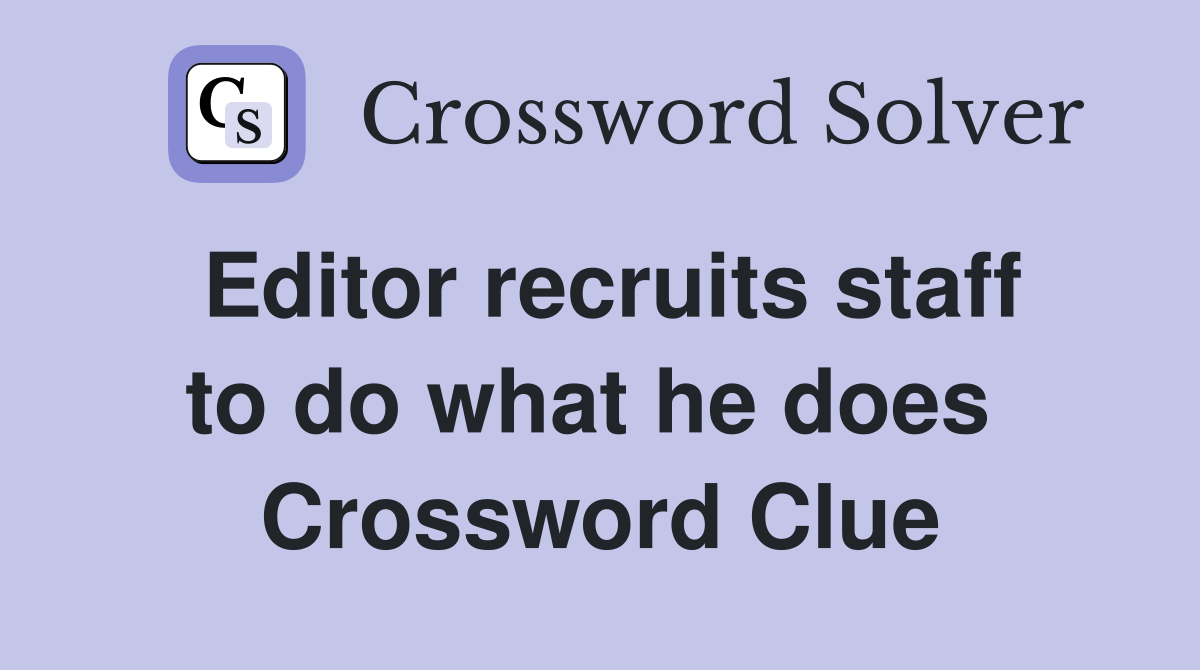 Editor recruits staff to do what he does  Crossword Clue