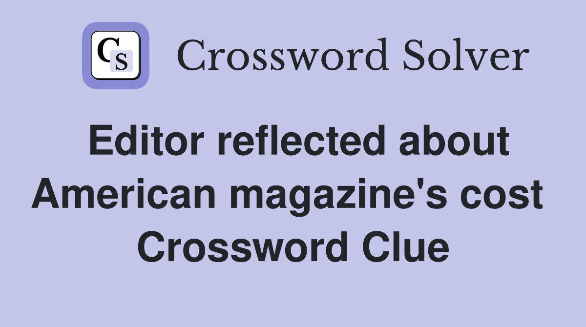 Editor reflected about American magazine's cost  Crossword Clue